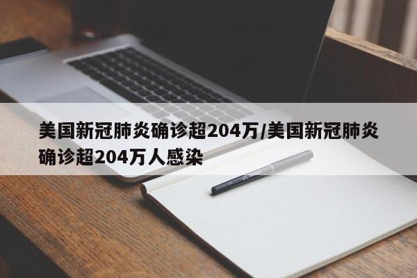 美国新冠肺炎确诊超204万/美国新冠肺炎确诊超204万人感染