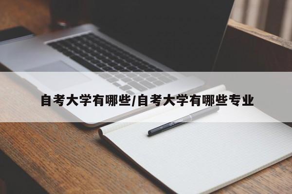自考大学有哪些/自考大学有哪些专业