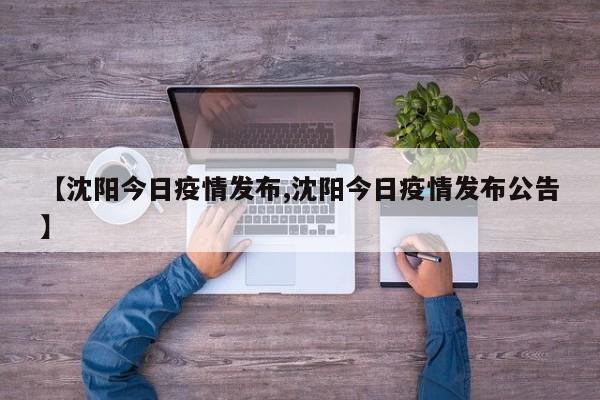 【沈阳今日疫情发布,沈阳今日疫情发布公告】