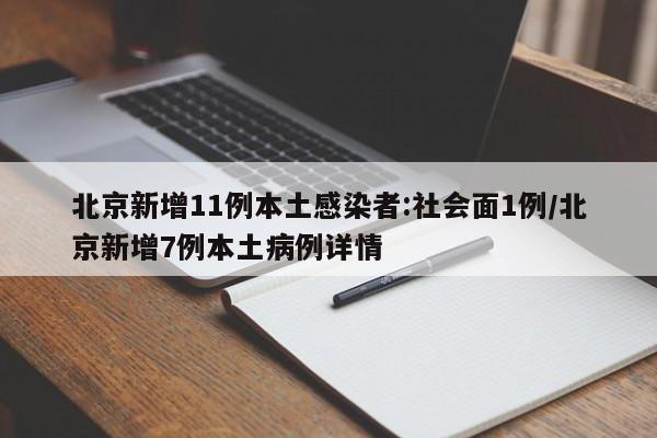 北京新增11例本土感染者:社会面1例/北京新增7例本土病例详情