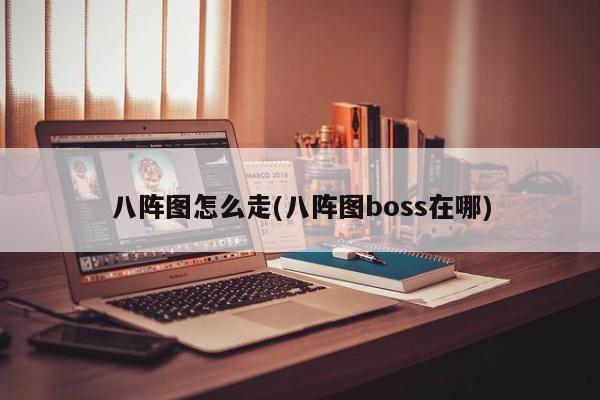 八阵图怎么走(八阵图boss在哪)