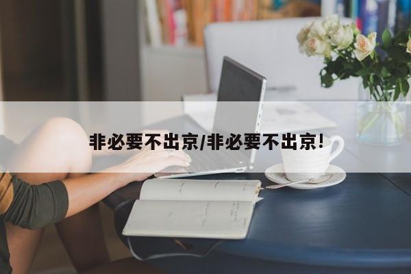 非必要不出京/非必要不出京!