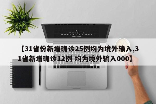 【31省份新增确诊25例均为境外输入,31省新增确诊12例 均为境外输入000】