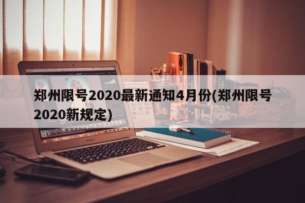 郑州限号2020最新通知4月份(郑州限号2020新规定)