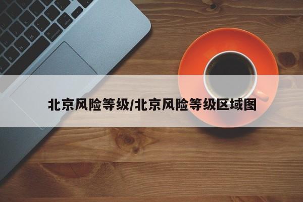 北京风险等级/北京风险等级区域图