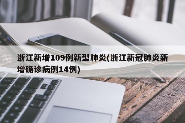 浙江新增109例新型肺炎(浙江新冠肺炎新增确诊病例14例)