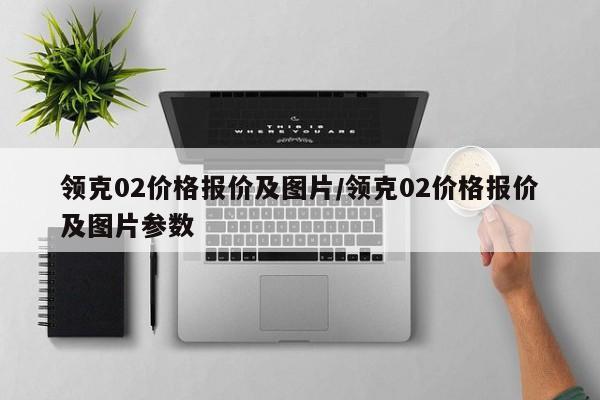 领克02价格报价及图片/领克02价格报价及图片参数