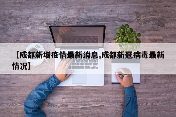 【成都新增疫情最新消息,成都新冠病毒最新情况】