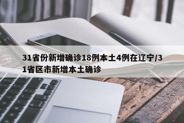 31省份新增确诊18例本土4例在辽宁/31省区市新增本土确诊